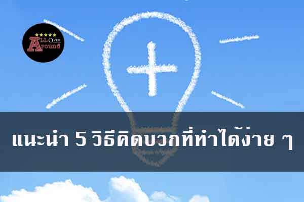 แนะนำ-5-วิธีคิดบวกที่ทำได้ง่าย-ๆ-